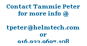 Text Box: Contact Tammie Peter for more info @
 
tpeter@helmtech.com 
or
916.933.9697.108
